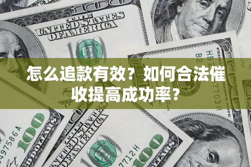 武汉怎么追款有效？如何合法催收提高成功率？