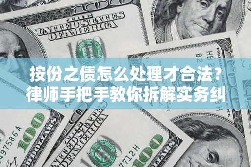 武汉按份之债怎么处理才合法？律师手把手教你拆解实务纠纷