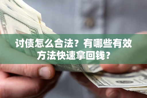 武汉讨债怎么合法？有哪些有效方法快速拿回钱？