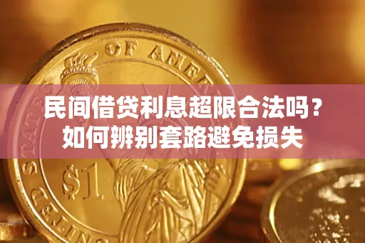 武汉民间借贷利息超限合法吗？如何辨别套路避免损失