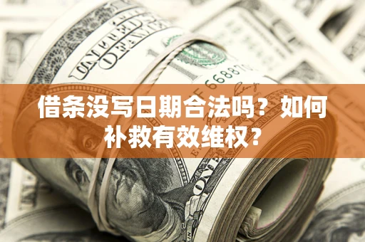 武汉借条没写日期合法吗？如何补救有效维权？