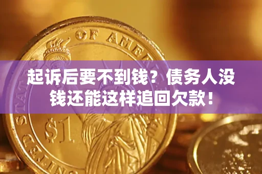 武汉起诉后要不到钱？债务人没钱还能这样追回欠款！