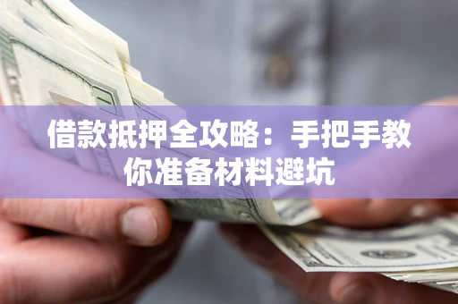 武汉借款抵押全攻略：手把手教你准备材料避坑