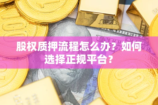武汉股权质押流程怎么办？如何选择正规平台？