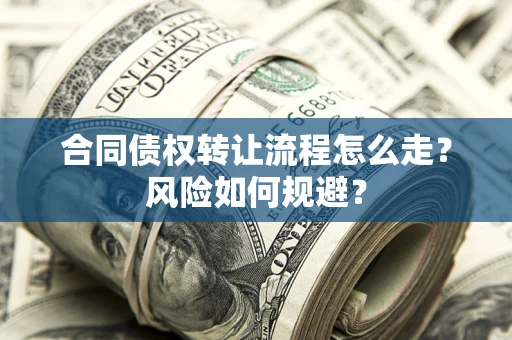 武汉合同债权转让流程怎么走？风险如何规避？