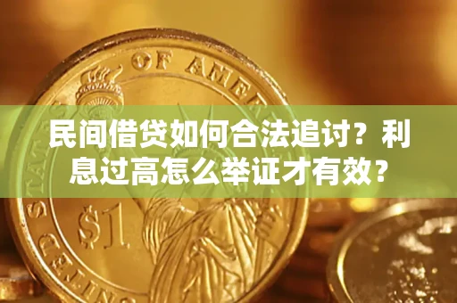 武汉民间借贷如何合法追讨？利息过高怎么举证才有效？