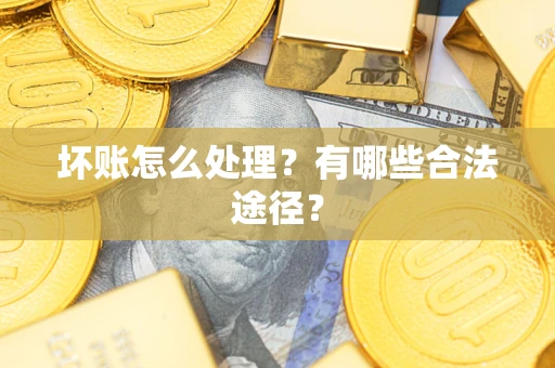 武汉坏账怎么处理？有哪些合法途径？