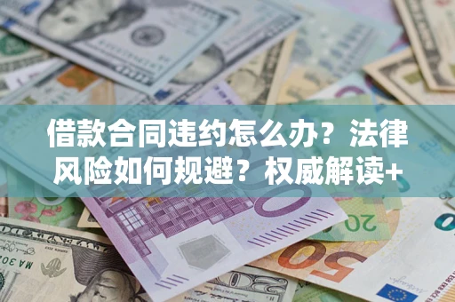 武汉借款合同违约怎么办？法律风险如何规避？权威解读+实用指南