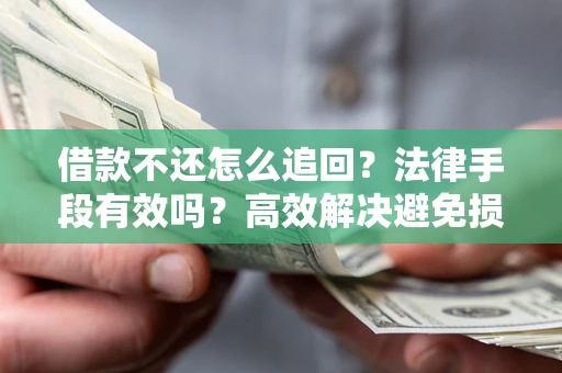 武汉借款不还怎么追回？法律手段有效吗？高效解决避免损失