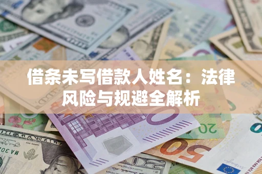 武汉借条未写借款人姓名：法律风险与规避全解析