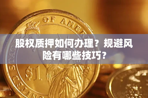 武汉股权质押如何办理？规避风险有哪些技巧？