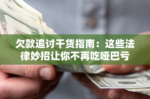 武汉欠款追讨干货指南：这些法律妙招让你不再吃哑巴亏