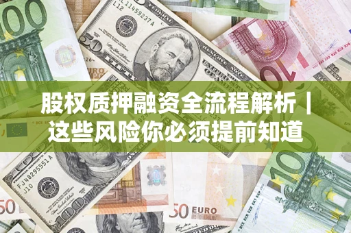 武汉股权质押融资全流程解析｜这些风险你必须提前知道