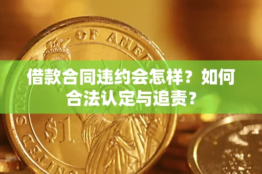武汉借款合同违约会怎样？如何合法认定与追责？