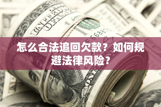 武汉怎么合法追回欠款？如何规避法律风险？