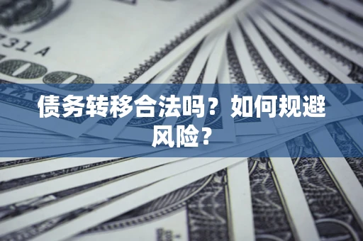 武汉债务转移合法吗？如何规避风险？