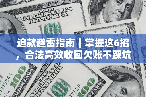 武汉追款避雷指南｜掌握这6招，合法高效收回欠账不踩坑