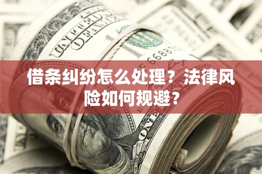 武汉借条纠纷怎么处理？法律风险如何规避？