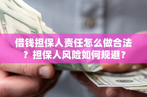 武汉借钱担保人责任怎么做合法？担保人风险如何规避？