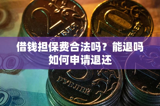 武汉借钱担保费合法吗？能退吗如何申请退还