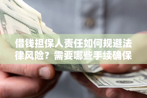 武汉借钱担保人责任如何规避法律风险？需要哪些手续确保安全？