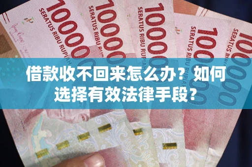 武汉借款收不回来怎么办？如何选择有效法律手段？