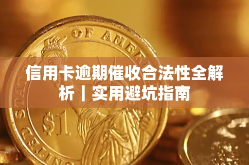 武汉信用卡逾期催收合法性全解析｜实用避坑指南