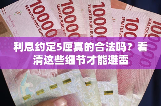 武汉利息约定5厘真的合法吗？看清这些细节才能避雷